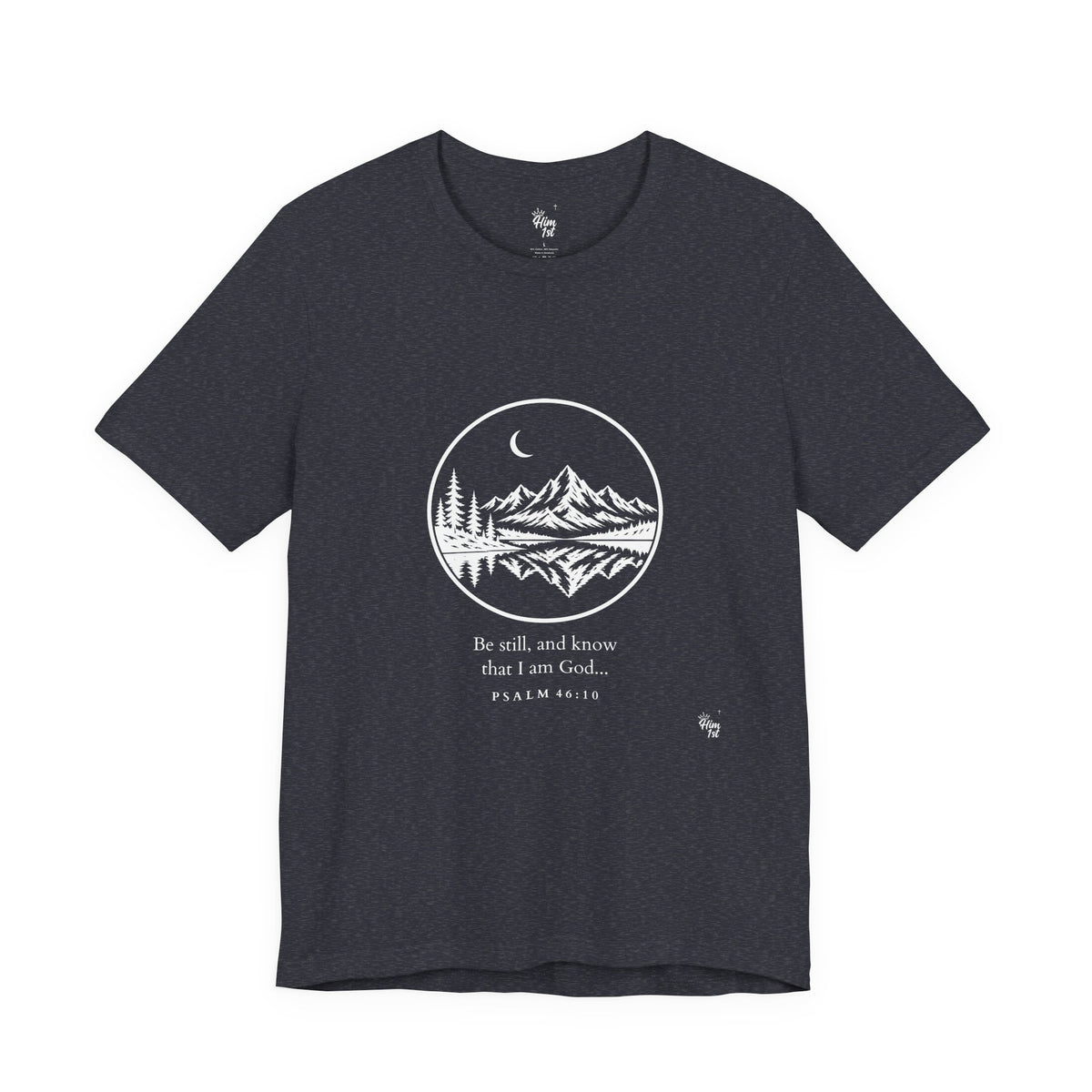 Him 1st Be Still Tee – Dark Colors (Psalm 46:10)