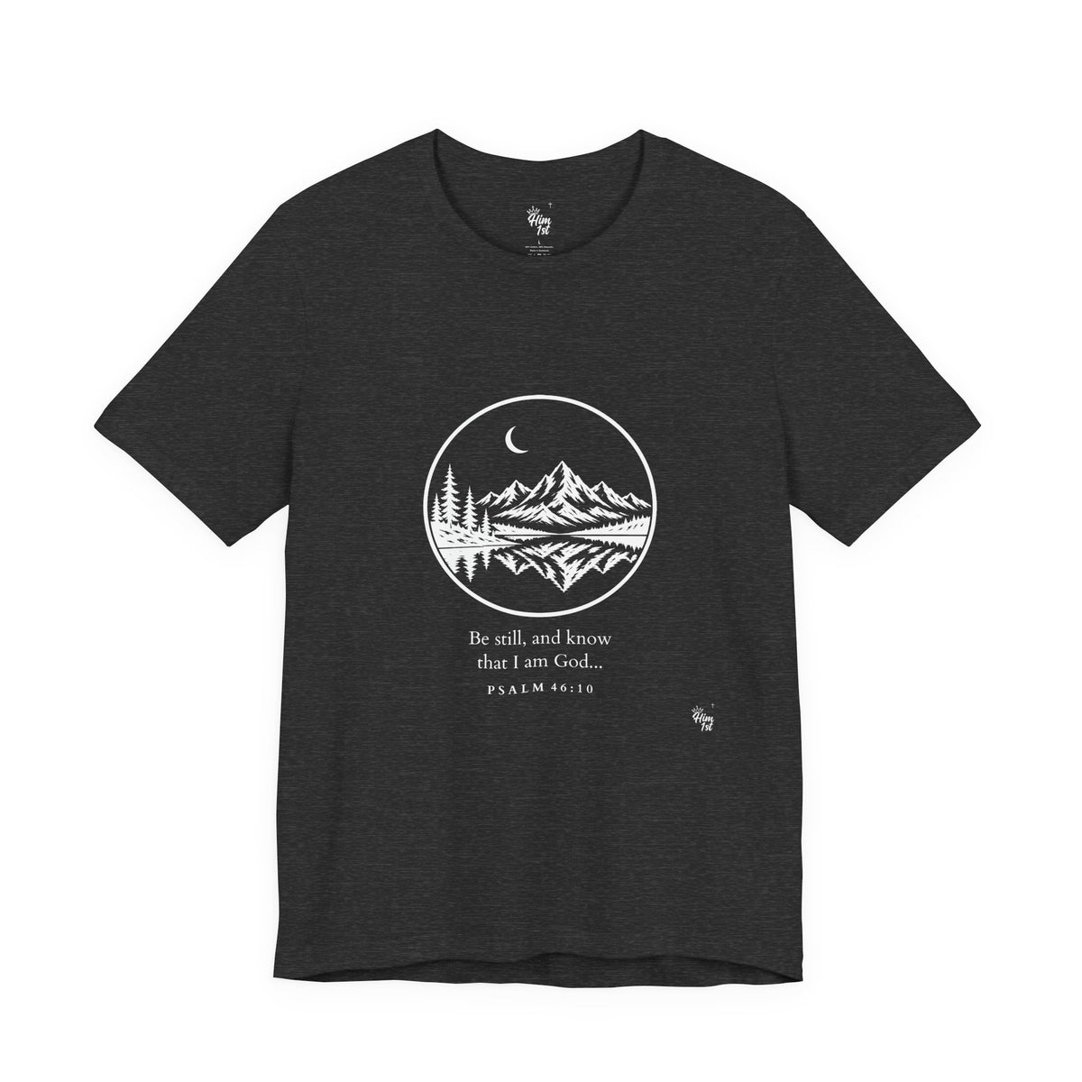 Him 1st Be Still Tee – Dark Colors (Psalm 46:10)