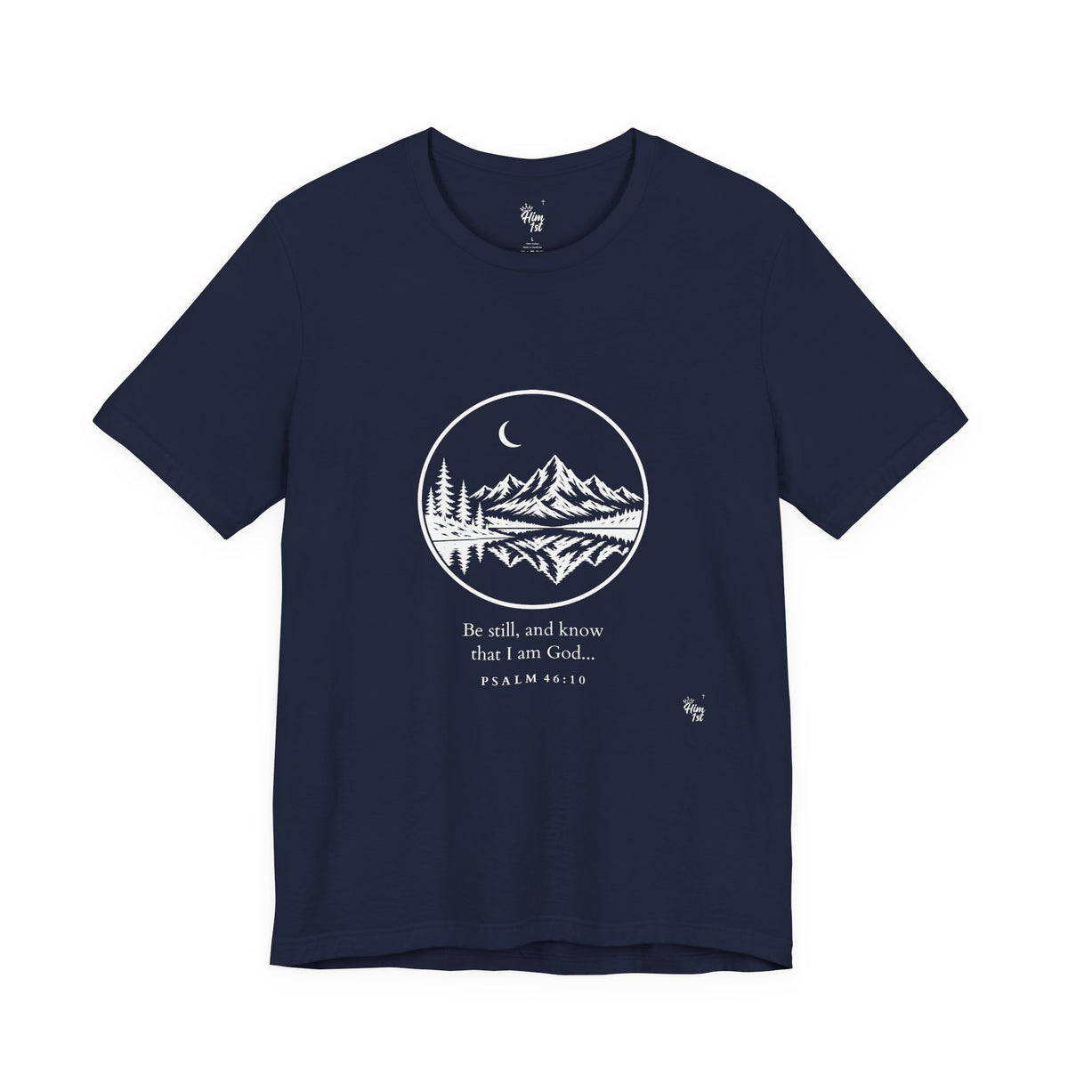 Him 1st Be Still Tee – Dark Colors (Psalm 46:10)