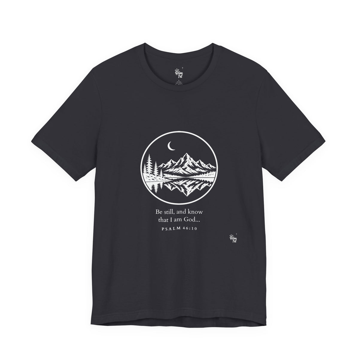 Him 1st Be Still Tee – Dark Colors (Psalm 46:10)