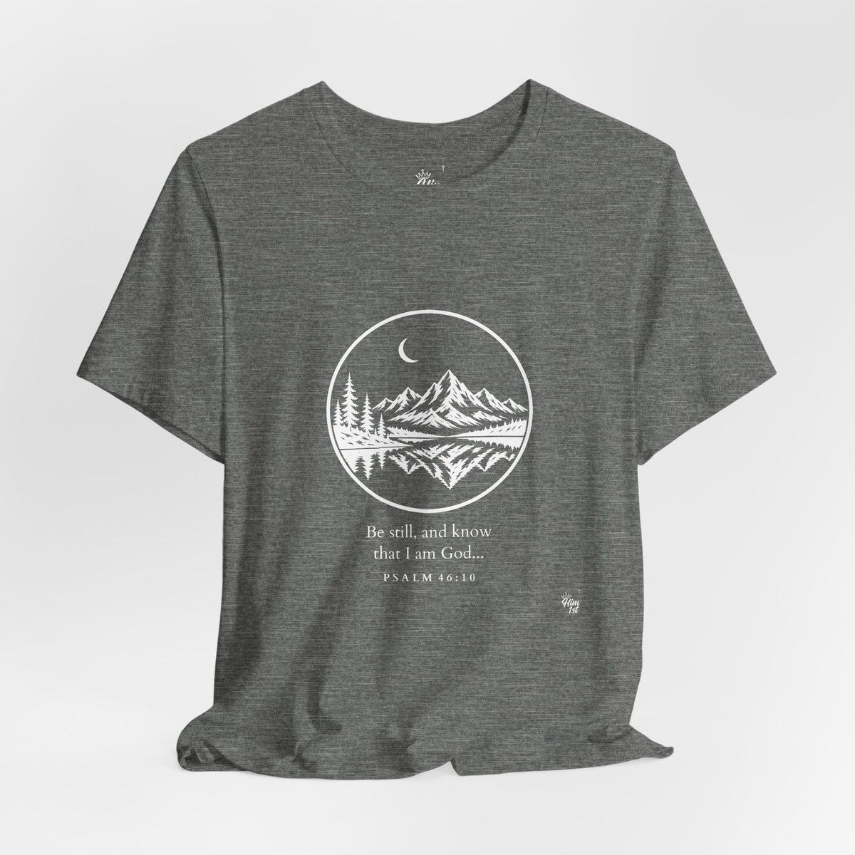 Him 1st Be Still Tee – Dark Colors (Psalm 46:10)