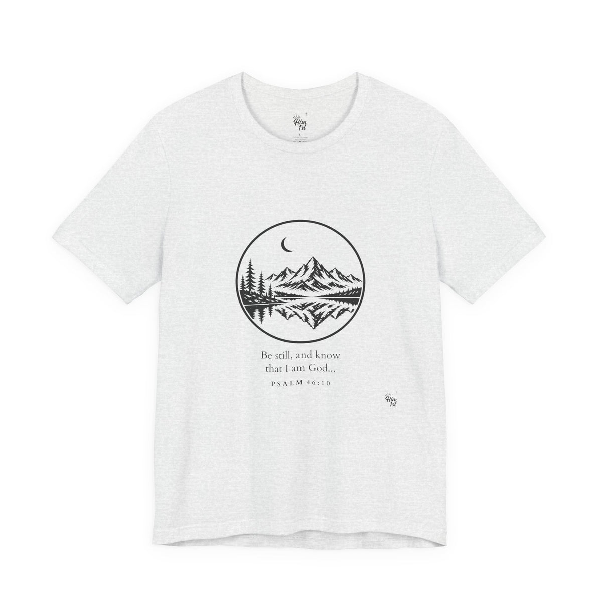 Him 1st Be Still Tee (Psalm 46:10)