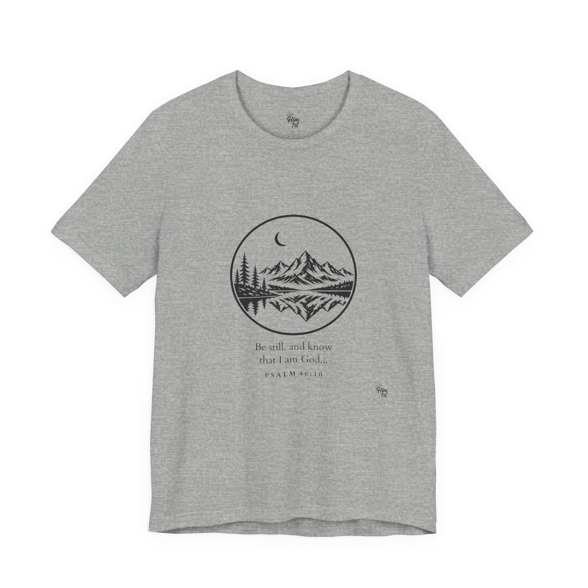 Him 1st Be Still Tee (Psalm 46:10)