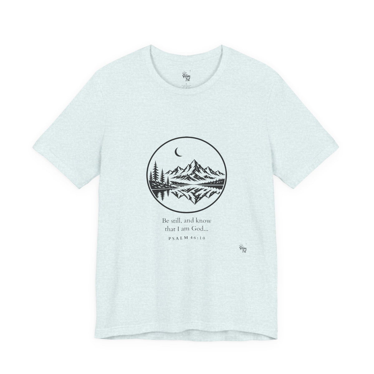 Him 1st Be Still Tee (Psalm 46:10)