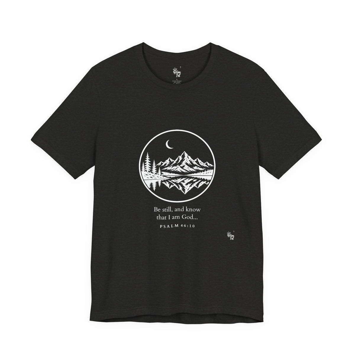 Him 1st Be Still Tee – Dark Colors (Psalm 46:10)