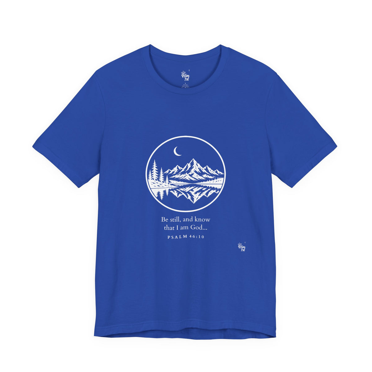 Him 1st Be Still Tee – Dark Colors (Psalm 46:10)