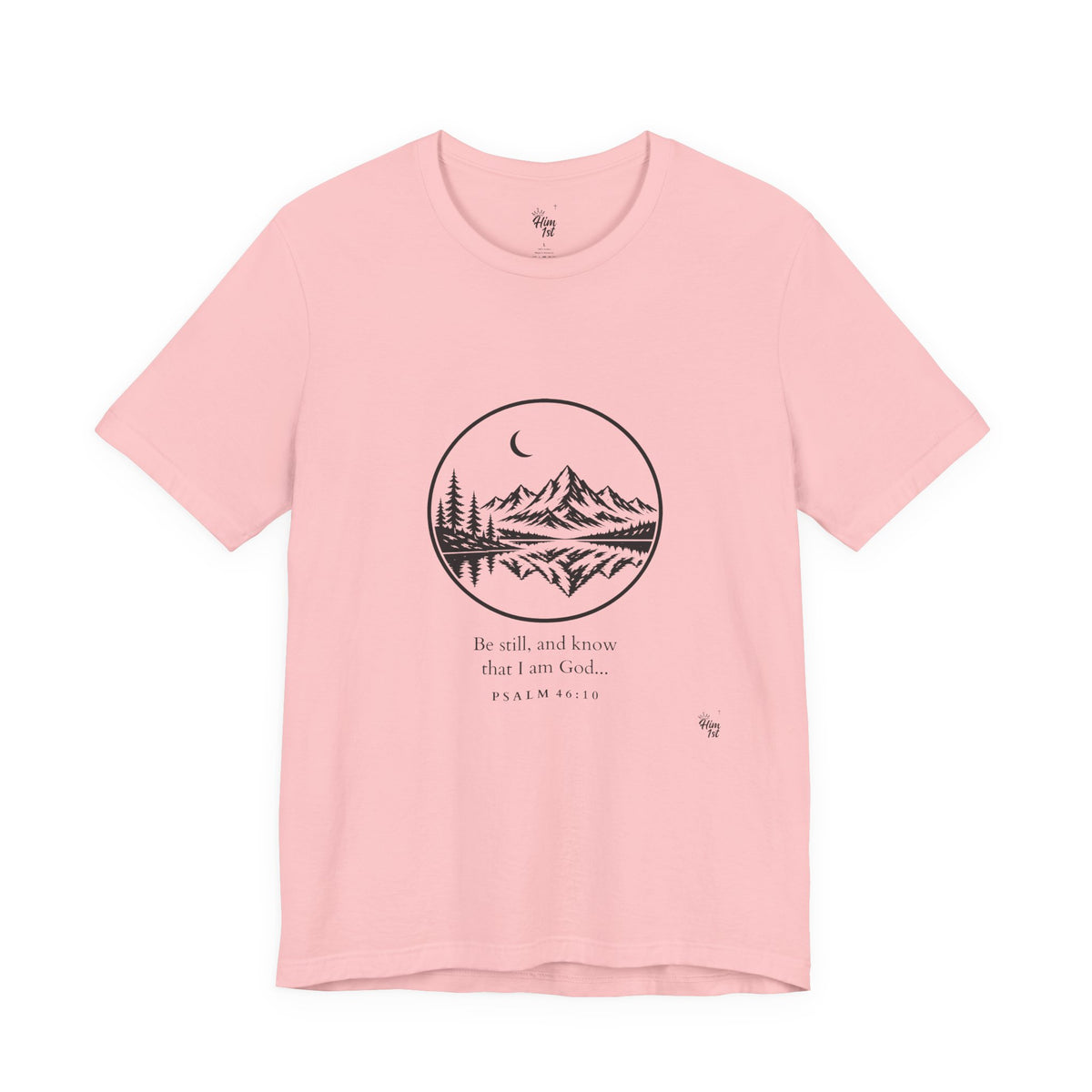 Him 1st Be Still Tee (Psalm 46:10)