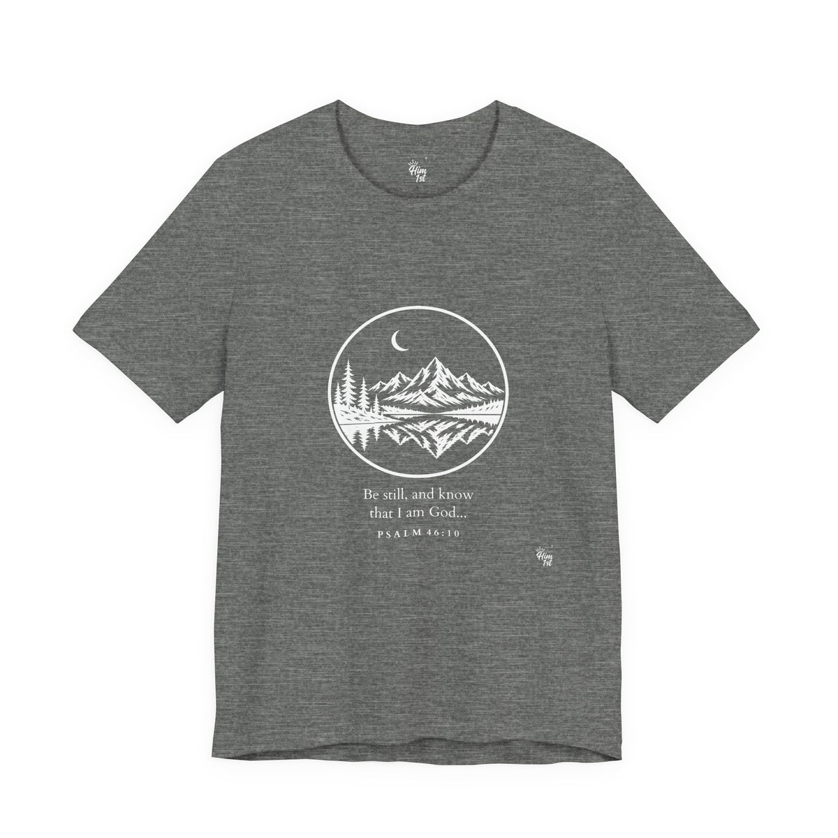 Him 1st Be Still Tee – Dark Colors (Psalm 46:10)