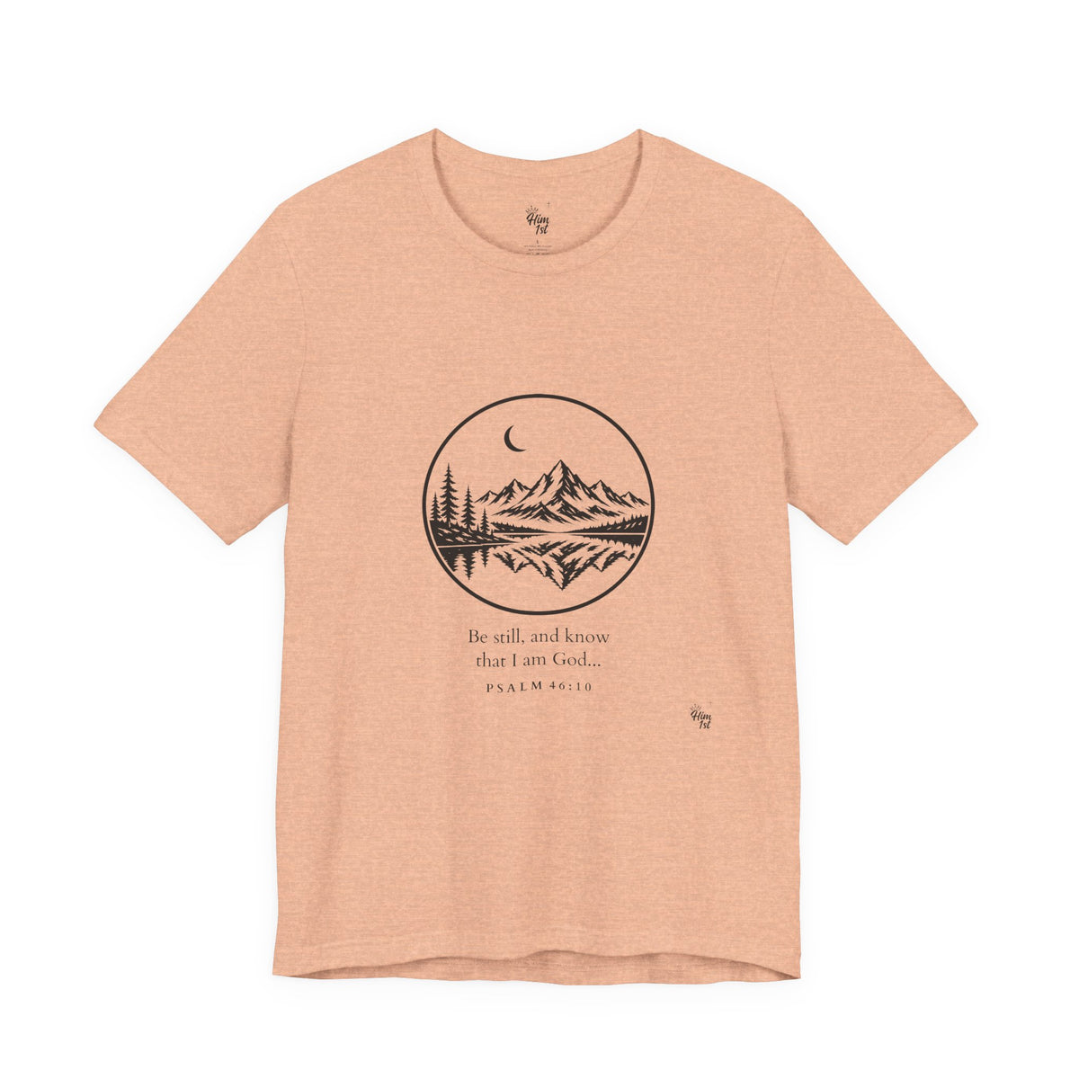 Him 1st Be Still Tee (Psalm 46:10)